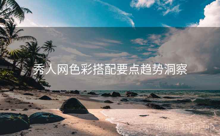 秀人网色彩搭配要点趋势洞察