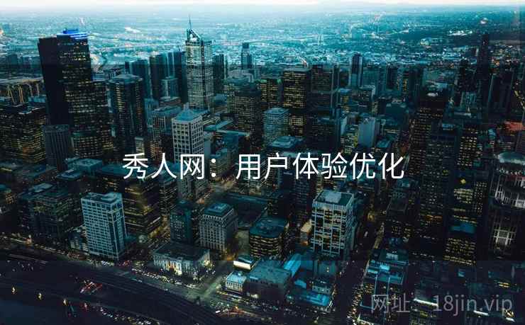 秀人网：用户体验优化