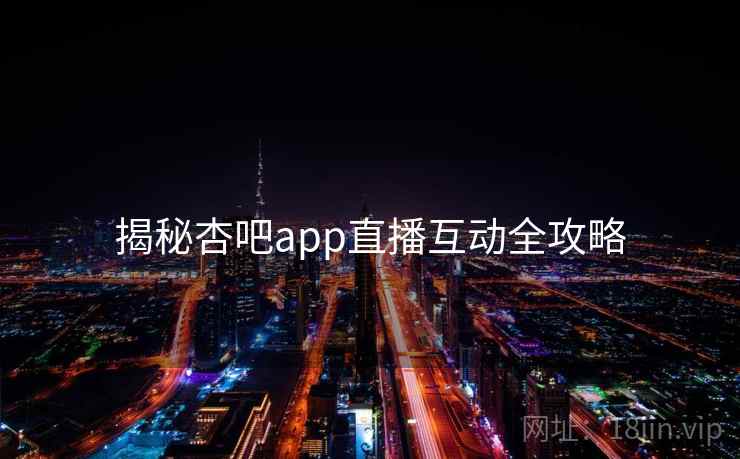 揭秘杏吧app直播互动全攻略