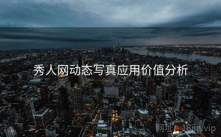 秀人网动态写真应用价值分析