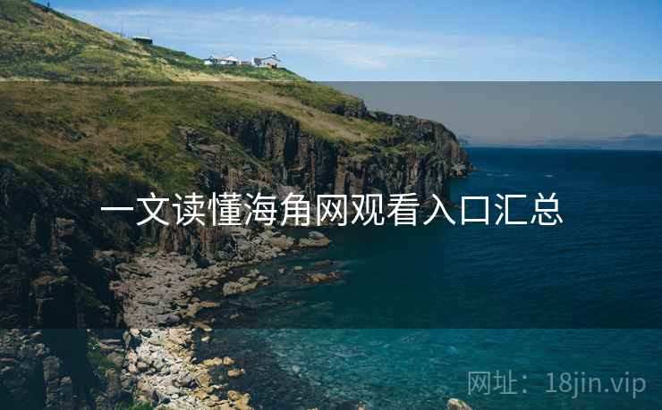 一文读懂海角网观看入口汇总