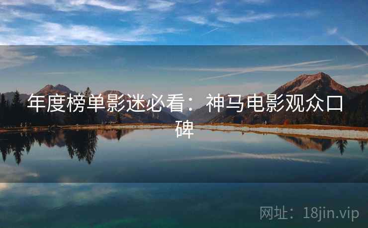 年度榜单影迷必看：神马电影观众口碑