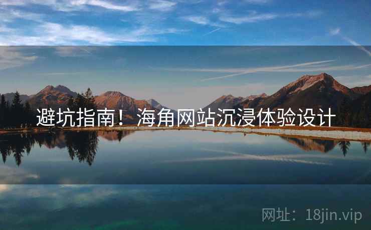 避坑指南！海角网站沉浸体验设计