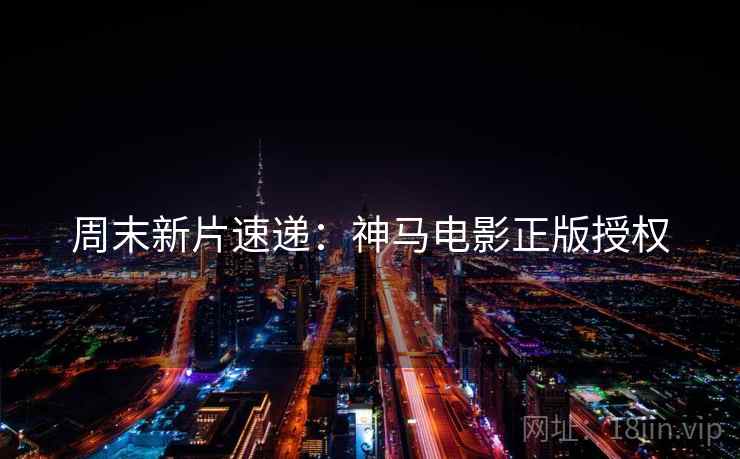 周末新片速递：神马电影正版授权