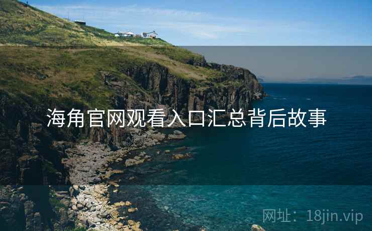 海角官网观看入口汇总背后故事